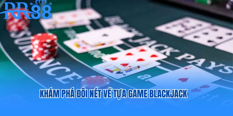 Khám phá thông tin về tựa game bài Blackjack RR88